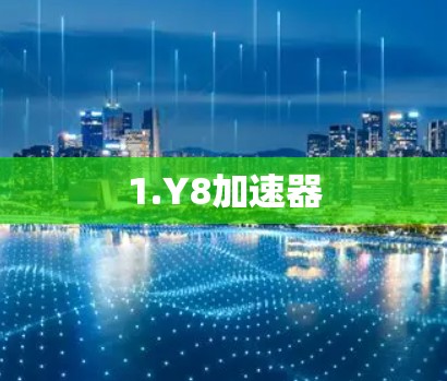 1.Y8加速器 1.Y8加速器
