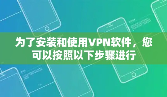 为了安装和使用VPN软件,您可以按照以下步骤进行 为了安装和使用VPN软件,您可以按照以下步骤进行