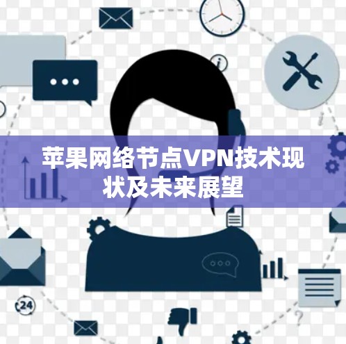 苹果网络节点VPN技术现状及未来展望 苹果网络节点VPN技术现状及未来展望