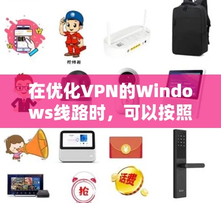 在优化VPN的Windows线路时,可以按照以下步骤进行 在优化VPN的Windows线路时,可以按照以下步骤进行