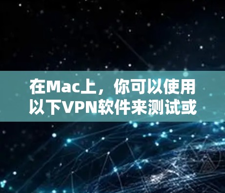在Mac上,你可以使用以下VPN软件来测试或部署VPN服务 在Mac上,你可以使用以下VPN软件来测试或部署VPN服务