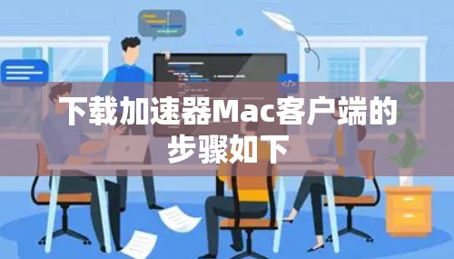 下载加速器Mac客户端的步骤如下 下载加速器Mac客户端的步骤如下