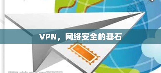 VPN,网络安全的基石 VPN,网络安全的基石
