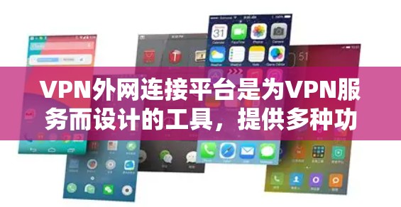 VPN外网连接平台是为VPN服务而设计的工具,提供多种功能和选项以满足不同需求。以下是几个主要的VPN外网连接平台及其特点 VPN外网连接平台是为VPN服务而设计的工具,提供多种功能和选项以满足不同需求。以下是几个主要的VPN外网连接平台及其特点