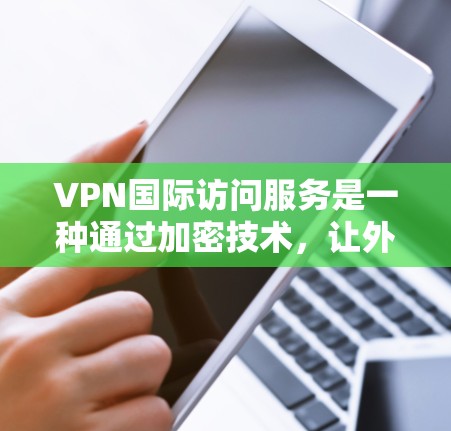 VPN国际访问服务是一种通过加密技术,让外国用户访问中国互联网的工具。它利用加密技术确保数据的安全,但同时也存在诸多风险,包括个人信息泄露和网络攻击。以下是关于该主题的详细分析 VPN国际访问服务是一种通过加密技术,让外国用户访问中国互联网的工具。它利用加密技术确保数据的安全,但同时也存在诸多风险,包括个人信息泄露和网络攻击。以下是关于该主题的详细分析