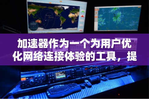 加速器作为一个为用户优化网络连接体验的工具,提供了多种功能和便利,帮助用户提升网络连接速度、增强安全性,并支持多设备连接。以下是对其全球网络连接体验的详细分析 加速器作为一个为用户优化网络连接体验的工具,提供了多种功能和便利,帮助用户提升网络连接速度、增强安全性,并支持多设备连接。以下是对其全球网络连接体验的详细分析