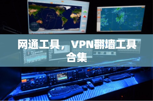 网通工具,VPN翻墙工具合集 网通工具,VPN翻墙工具合集
