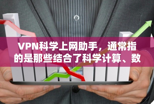 VPN科学上网助手,通常指的是那些结合了科学计算、数据分析和网络优化功能的VPN工具。这些工具可能提供以下几种功能 VPN科学上网助手,通常指的是那些结合了科学计算、数据分析和网络优化功能的VPN工具。这些工具可能提供以下几种功能