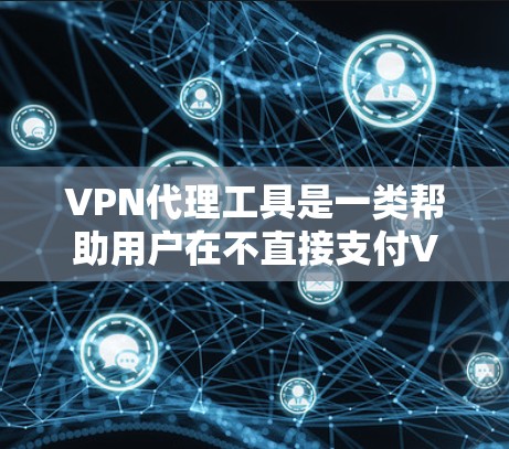 VPN代理工具是一类帮助用户在不直接支付VPN费用的情况下,连接到更远的网络资源的工具。这些工具通过代理服务器或云服务提供连接,允许用户访问其他国家的服务器或数据库。以下是对VPN代理工具的详细总结 VPN代理工具是一类帮助用户在不直接支付VPN费用的情况下,连接到更远的网络资源的工具。这些工具通过代理服务器或云服务提供连接,允许用户访问其他国家的服务器或数据库。以下是对VPN代理工具的详细总结