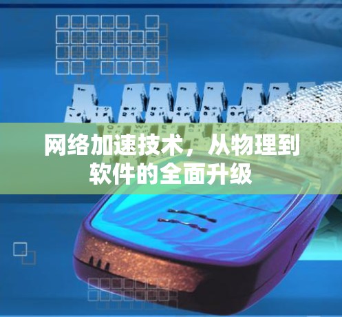 网络加速技术,从物理到软件的全面升级 网络加速技术,从物理到软件的全面升级