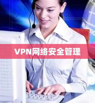 VPN网络安全管理 VPN网络安全管理