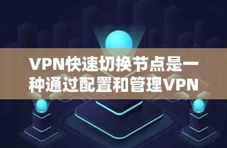 VPN快速切换节点是一种通过配置和管理VPN来提高用户访问外部服务器效率和安全性的方法。以下是该主题的详细说明 VPN快速切换节点是一种通过配置和管理VPN来提高用户访问外部服务器效率和安全性的方法。以下是该主题的详细说明