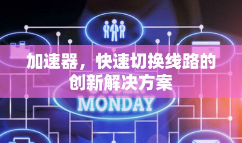 加速器,快速切换线路的创新解决方案 加速器,快速切换线路的创新解决方案