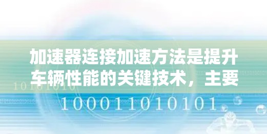 加速器连接加速方法是提升车辆性能的关键技术,主要包括以下几种加速方法及其连接方式 加速器连接加速方法是提升车辆性能的关键技术,主要包括以下几种加速方法及其连接方式