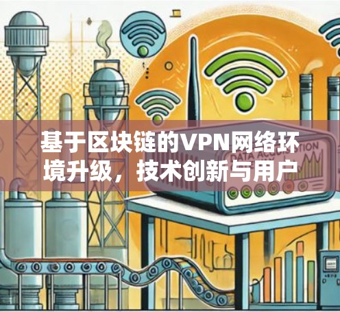 基于区块链的VPN网络环境升级，技术创新与用户信任