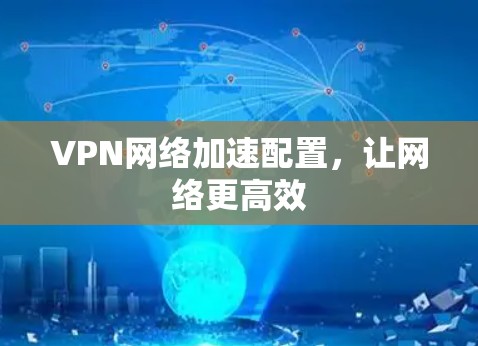 VPN网络加速配置，让网络更高效