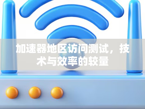 加速器地区访问测试，技术与效率的较量