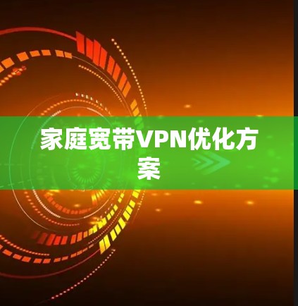 家庭宽带VPN优化方案 家庭宽带VPN优化方案
