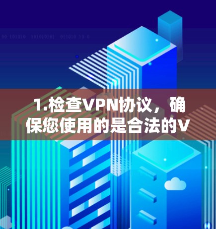 1.检查VPN协议,确保您使用的是合法的VPN协议(如VPN、SSS、WEP等) 1.检查VPN协议,确保您使用的是合法的VPN协议(如VPN、SSS、WEP等)