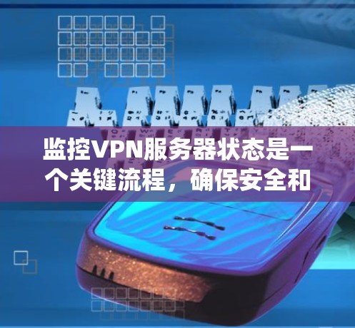 监控VPN服务器状态是一个关键流程,确保安全和业务连续性。以下是一个系统的步骤指南,结合上述思考 监控VPN服务器状态是一个关键流程,确保安全和业务连续性。以下是一个系统的步骤指南,结合上述思考