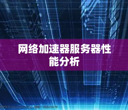 网络加速器服务器性能分析 网络加速器服务器性能分析