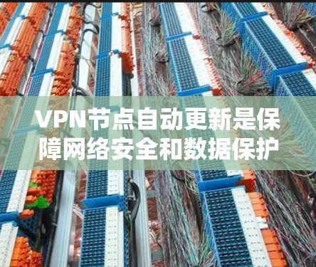 VPN节点自动更新是保障网络安全和数据保护的重要措施,涉及多个方面。以下是关于VPN节点自动更新的详细解释 VPN节点自动更新是保障网络安全和数据保护的重要措施,涉及多个方面。以下是关于VPN节点自动更新的详细解释