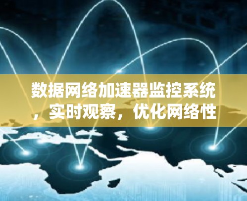 数据网络加速器监控系统,实时观察,优化网络性能 数据网络加速器监控系统,实时观察,优化网络性能