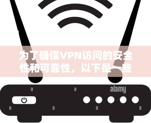 为了确保VPN访问的安全性和可靠性,以下是一些步骤和建议 为了确保VPN访问的安全性和可靠性,以下是一些步骤和建议