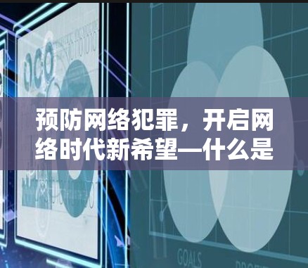 预防网络犯罪,开启网络时代新希望—什么是VPN?如何安全使用? 预防网络犯罪,开启网络时代新希望—什么是VPN?如何安全使用?