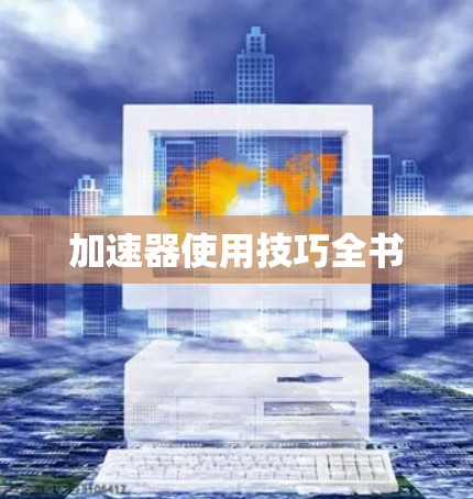 加速器使用技巧全书 加速器使用技巧全书