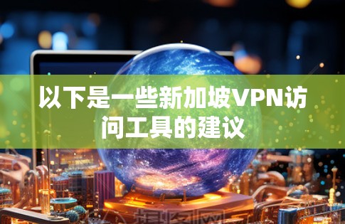 以下是一些新加坡VPN访问工具的建议 以下是一些新加坡VPN访问工具的建议