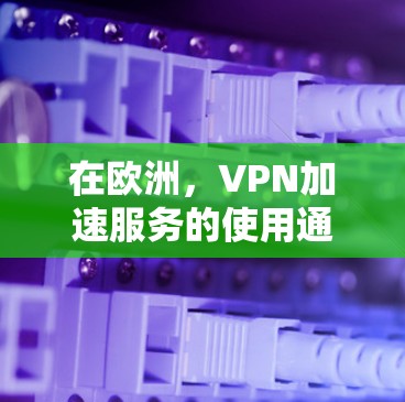 在欧洲,VPN加速服务的使用通常受到多个因素的影响,包括网络安全、法规要求、个人隐私保护和地区政策。以下是一些关键点和建议 在欧洲,VPN加速服务的使用通常受到多个因素的影响,包括网络安全、法规要求、个人隐私保护和地区政策。以下是一些关键点和建议