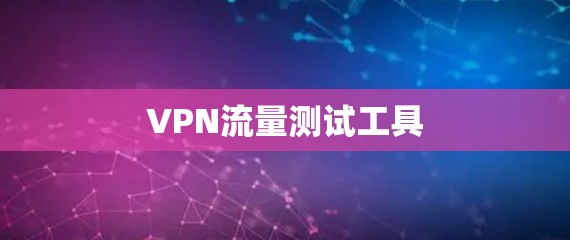 VPN流量测试工具 VPN流量测试工具