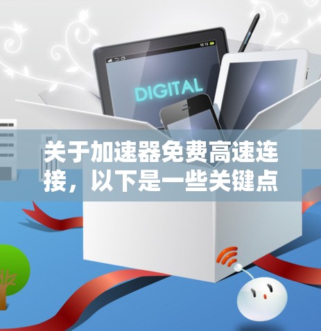 关于加速器免费高速连接,以下是一些关键点和建议 关于加速器免费高速连接,以下是一些关键点和建议