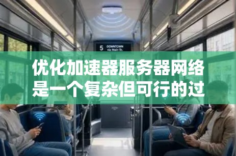 优化加速器服务器网络是一个复杂但可行的过程,需要从多个方面入手。以下是一个有条理的优化指南 优化加速器服务器网络是一个复杂但可行的过程,需要从多个方面入手。以下是一个有条理的优化指南