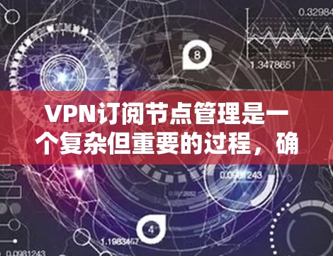 VPN订阅节点管理是一个复杂但重要的过程,确保用户和内部网络的安全。以下是一个有条理的总结和步骤指南 VPN订阅节点管理是一个复杂但重要的过程,确保用户和内部网络的安全。以下是一个有条理的总结和步骤指南