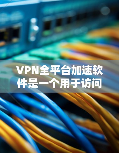 VPN全平台加速软件是一个用于访问多种VPN服务、快速下载文件的综合工具。以下是一些常见的VPN全平台加速软件推荐,涵盖了多种需求 VPN全平台加速软件是一个用于访问多种VPN服务、快速下载文件的综合工具。以下是一些常见的VPN全平台加速软件推荐,涵盖了多种需求