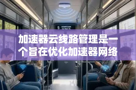 加速器云线路管理是一个旨在优化加速器网络性能的系统,主要涉及网络连接的管理、流量控制和安全性等方面。以下是对该领域的简要总结和建议 加速器云线路管理是一个旨在优化加速器网络性能的系统,主要涉及网络连接的管理、流量控制和安全性等方面。以下是对该领域的简要总结和建议