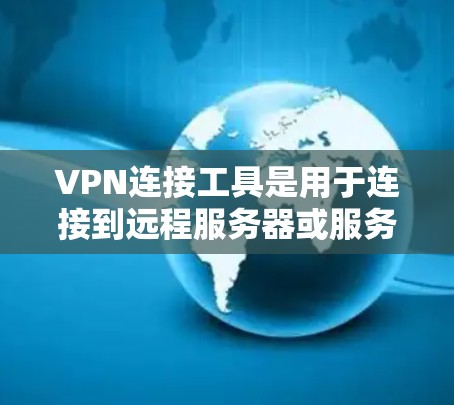 VPN连接工具是用于连接到远程服务器或服务的网络工具,提供多种方式访问互联网内容或资源。以下是使用VPN连接工具的步骤和注意事项 VPN连接工具是用于连接到远程服务器或服务的网络工具,提供多种方式访问互联网内容或资源。以下是使用VPN连接工具的步骤和注意事项