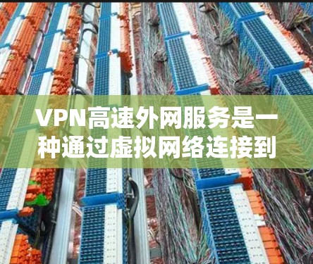 VPN高速外网服务是一种通过虚拟网络连接到外部网络的方式,帮助用户快速访问外部资源并保护隐私。以下是对该服务的详细分析 VPN高速外网服务是一种通过虚拟网络连接到外部网络的方式,帮助用户快速访问外部资源并保护隐私。以下是对该服务的详细分析