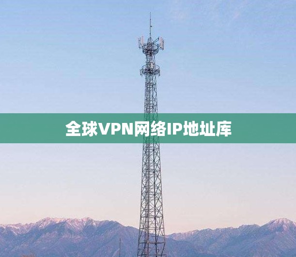 全球VPN网络IP地址库