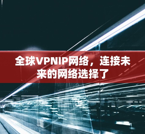 全球VPNIP网络，连接未来的网络选择了