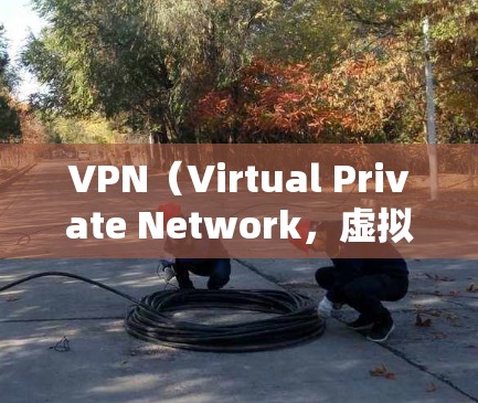 VPN（Virtual Private Network，虚拟网络）是通过加密技术连接到外网的网络，提供高安全性和灵活性的连接服务。以下是关于VPN的详细总结