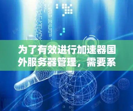 为了有效进行加速器国外服务器管理，需要系统地提升相关技能，并提升英语水平。以下是详细的步骤和建议