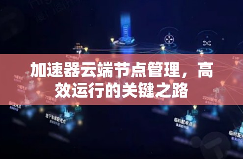 加速器云端节点管理，高效运行的关键之路