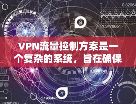 VPN流量控制方案是一个复杂的系统,旨在确保数据安全和用户权益。以下是对该方案的深入分析和建议 VPN流量控制方案是一个复杂的系统,旨在确保数据安全和用户权益。以下是对该方案的深入分析和建议