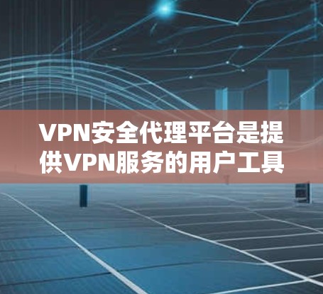 VPN安全代理平台是提供VPN服务的用户工具,旨在帮助用户安全地使用互联网进行视频会议、文件传输等。以下是使用VPN安全代理平台时需要注意的关键点 VPN安全代理平台是提供VPN服务的用户工具,旨在帮助用户安全地使用互联网进行视频会议、文件传输等。以下是使用VPN安全代理平台时需要注意的关键点