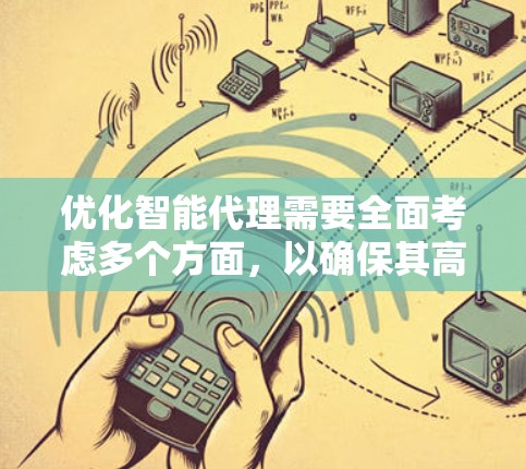 优化智能代理需要全面考虑多个方面,以确保其高效、稳定、安全且用户满意。以下是一个结构化的优化策略 优化智能代理需要全面考虑多个方面,以确保其高效、稳定、安全且用户满意。以下是一个结构化的优化策略