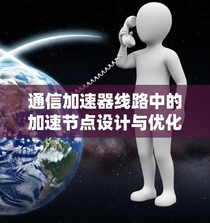 通信加速器线路中的加速节点设计与优化 通信加速器线路中的加速节点设计与优化