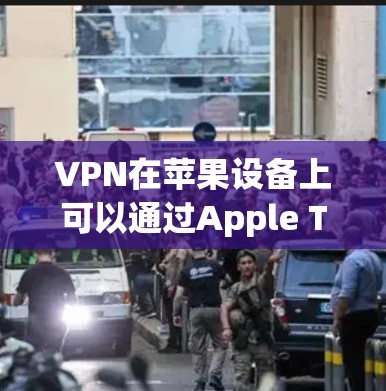 VPN在苹果设备上可以通过Apple TV Plus和Apple OneTV来使用。以下是具体的步骤 VPN在苹果设备上可以通过Apple TV Plus和Apple OneTV来使用。以下是具体的步骤